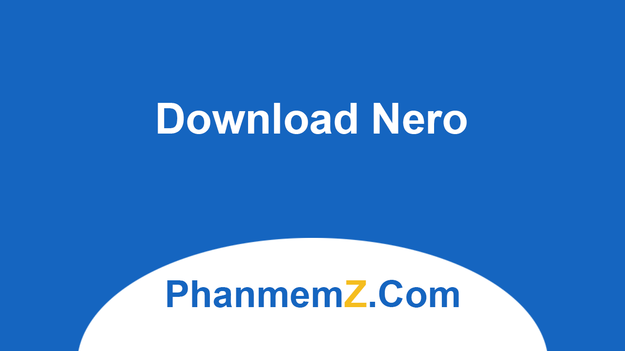 Download Nero - Phần mềm ghi đĩa CD/CVD chất lượng cao